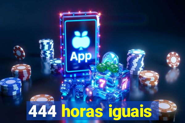 444 horas iguais