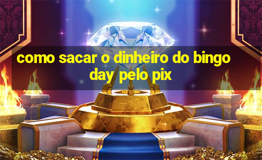 como sacar o dinheiro do bingo day pelo pix