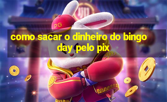 como sacar o dinheiro do bingo day pelo pix