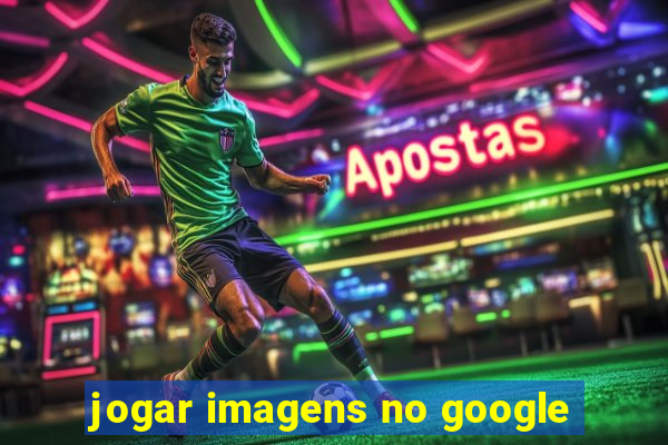 jogar imagens no google