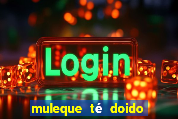 muleque té doido 4 assistir online