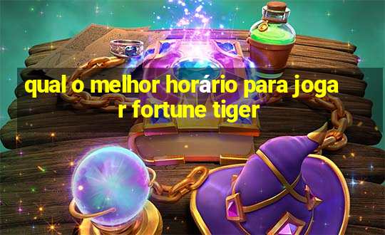 qual o melhor horário para jogar fortune tiger