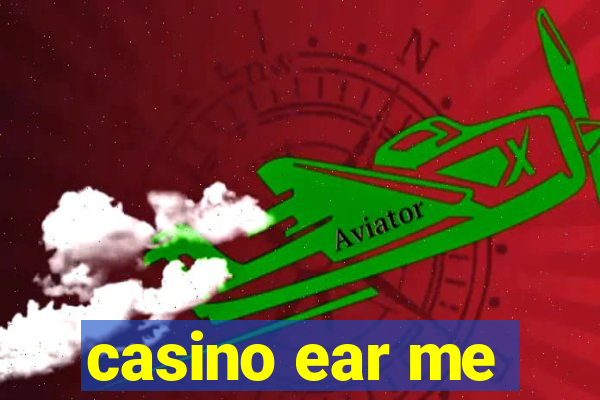 casino ear me