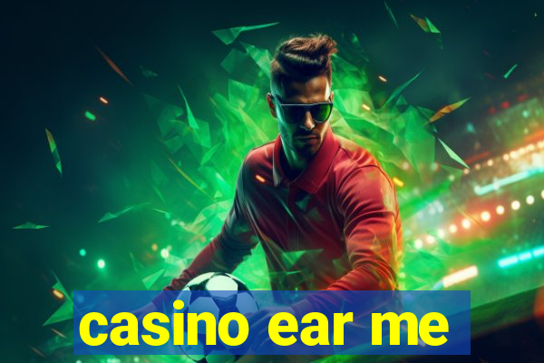 casino ear me