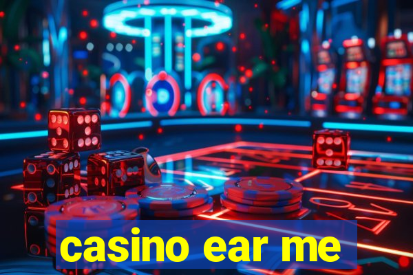 casino ear me