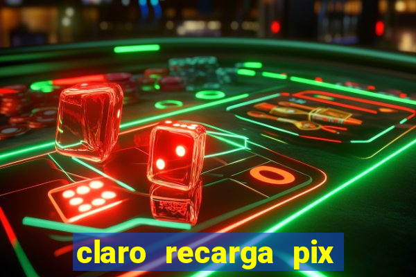 claro recarga pix $10 reais