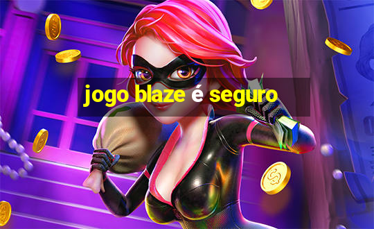 jogo blaze é seguro