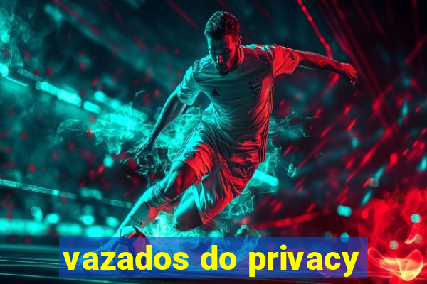 vazados do privacy