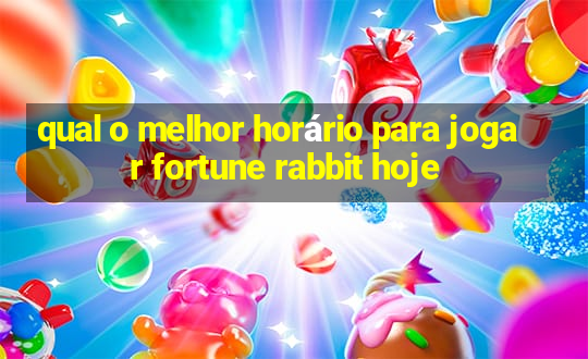 qual o melhor horário para jogar fortune rabbit hoje