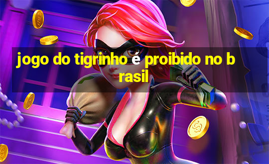 jogo do tigrinho é proibido no brasil