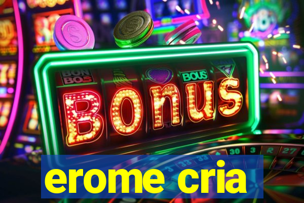 erome cria