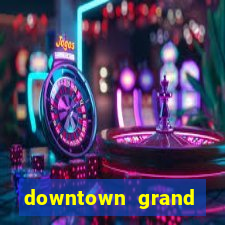 downtown grand casino hotel