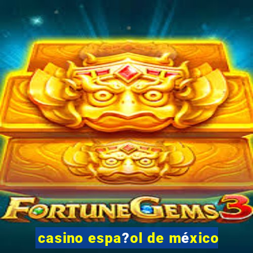 casino espa?ol de méxico