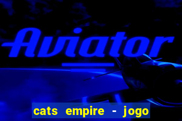 cats empire - jogo de gato