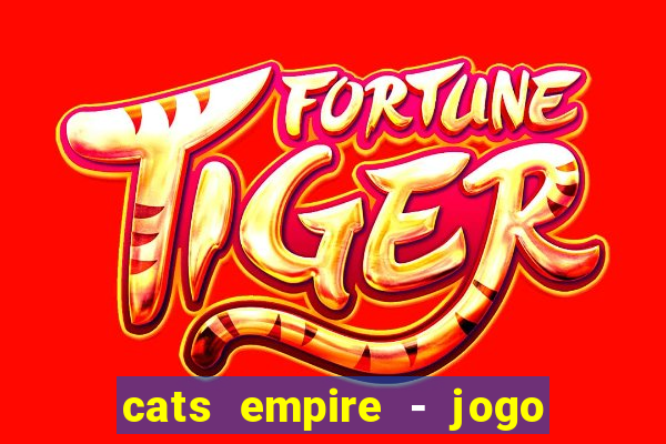 cats empire - jogo de gato