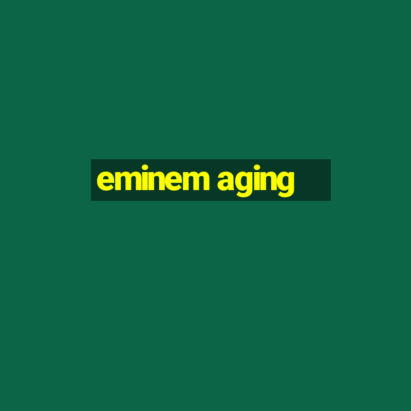 eminem aging