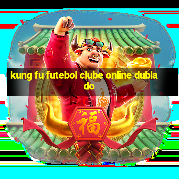 kung fu futebol clube online dublado