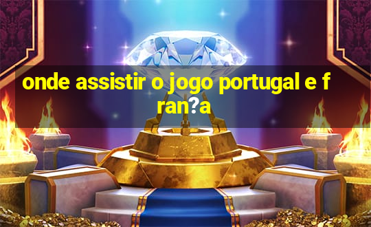 onde assistir o jogo portugal e fran?a