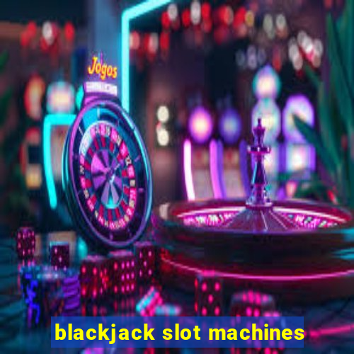 blackjack slot machines