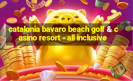 catalonia bavaro beach golf & casino resort - all inclusive