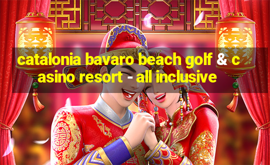 catalonia bavaro beach golf & casino resort - all inclusive