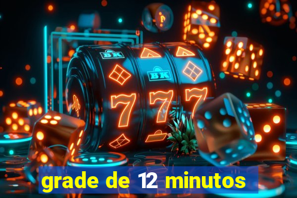 grade de 12 minutos