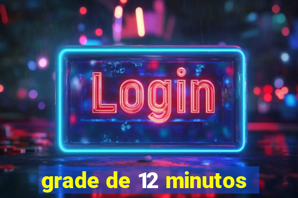 grade de 12 minutos