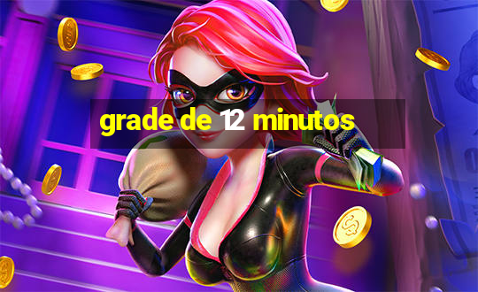 grade de 12 minutos