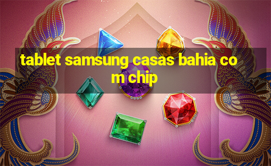 tablet samsung casas bahia com chip