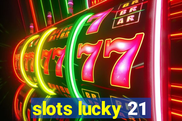 slots lucky 21