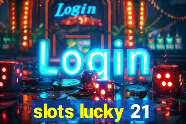 slots lucky 21