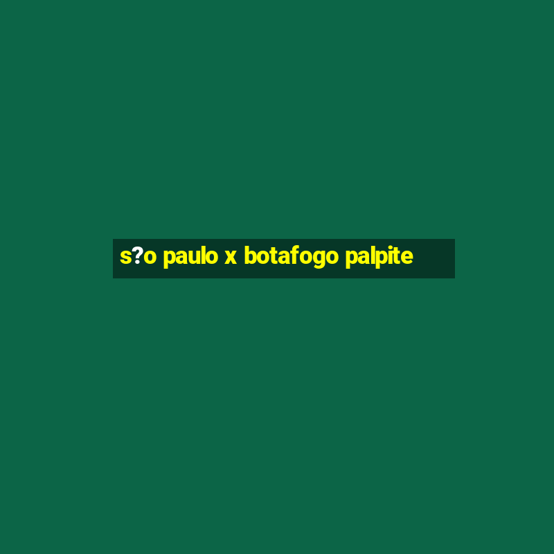 s?o paulo x botafogo palpite