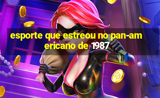 esporte que estreou no pan-americano de 1987