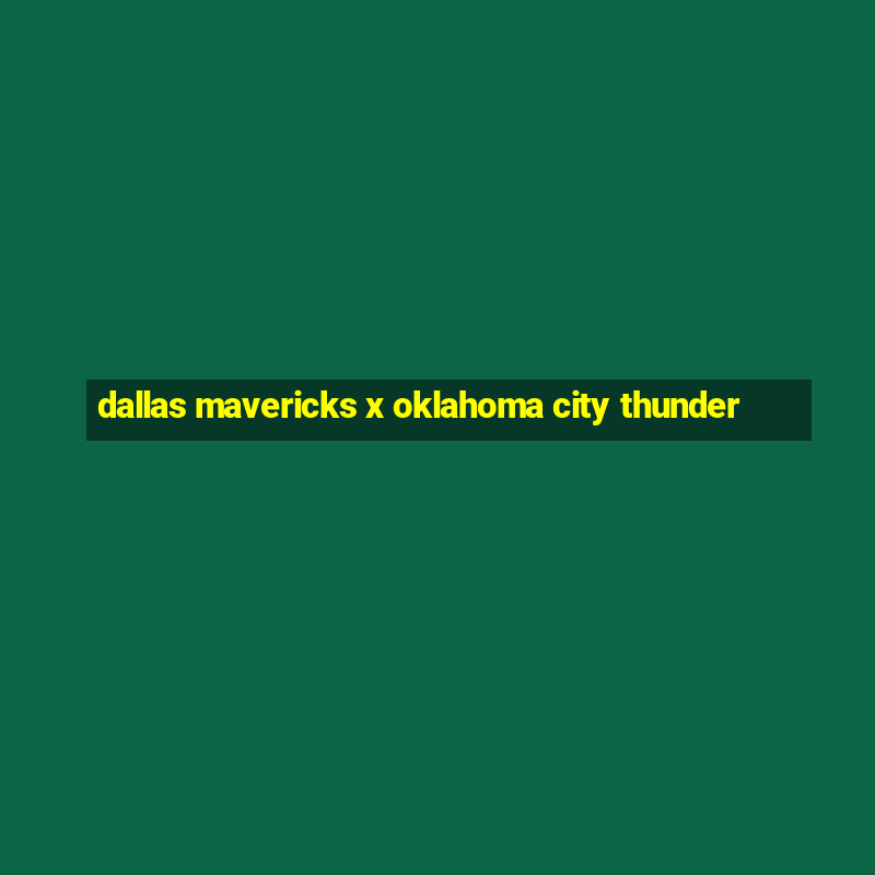 dallas mavericks x oklahoma city thunder