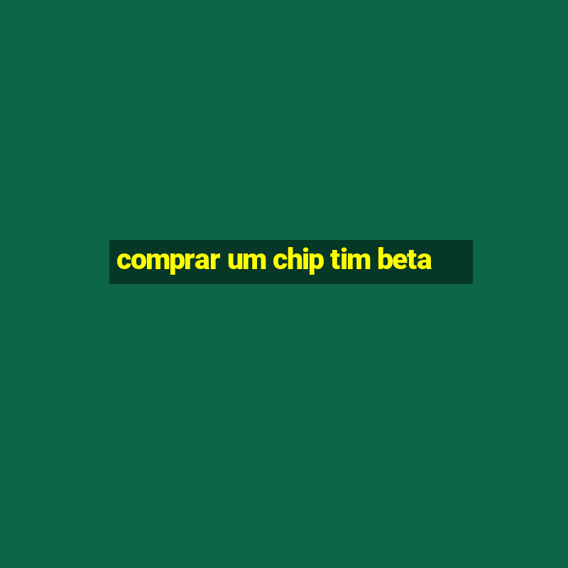 comprar um chip tim beta