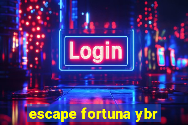 escape fortuna ybr