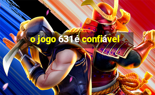 o jogo 631 é confiável