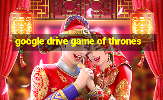 google drive game of thrones