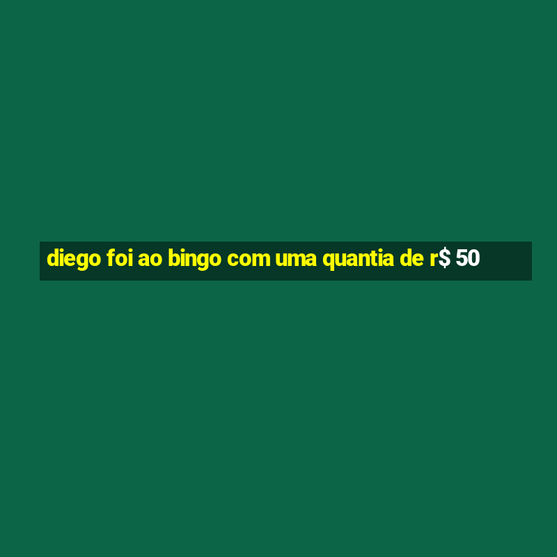 diego foi ao bingo com uma quantia de r$ 50