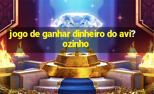 jogo de ganhar dinheiro do avi?ozinho