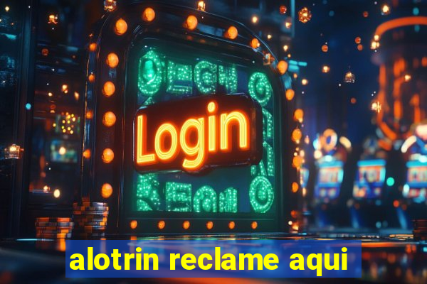 alotrin reclame aqui