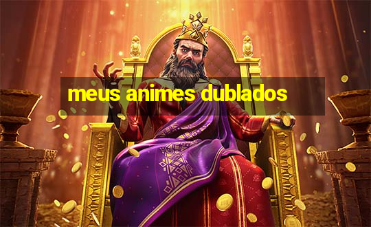 meus animes dublados