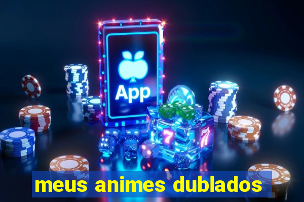 meus animes dublados