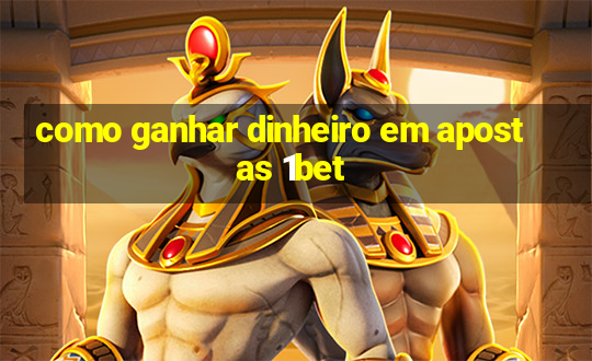 como ganhar dinheiro em apostas 1bet