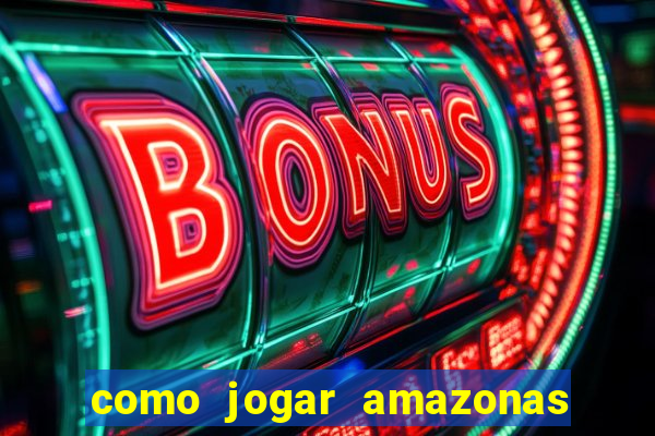 como jogar amazonas da sorte