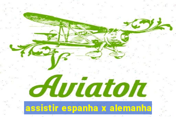 assistir espanha x alemanha