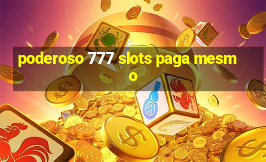 poderoso 777 slots paga mesmo