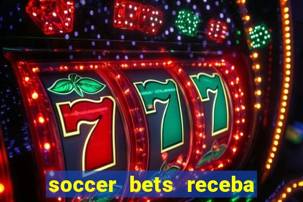 soccer bets receba seu dinheiro