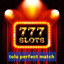 tolu perfect match