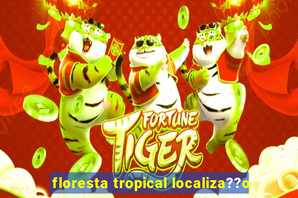 floresta tropical localiza??o